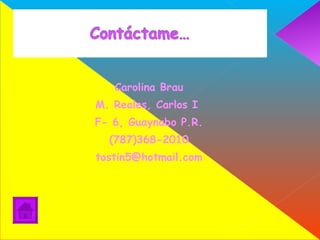 Carolina Brau M. Reales, Carlos I  F- 6, Guaynabo P.R. (787)368-2010 [email_address] 