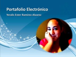 Portafolio Electrónico
Yeralis Ester Ramírez Alvarez
 