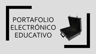 PORTAFOLIO
ELECTRÓNICO
EDUCATIVO
 