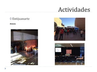 Actividades
0 Entijuanarte
Anexos
 