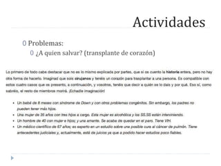 Actividades
0 Problemas:
0 ¿A quien salvar? (transplante de corazón)
 