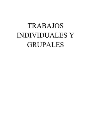 TRABAJOS
INDIVIDUALES Y
GRUPALES
 