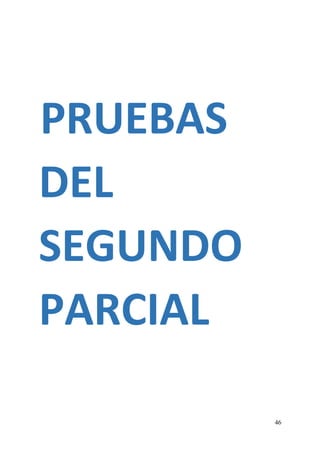 46
PRUEBAS
DEL
SEGUNDO
PARCIAL
 