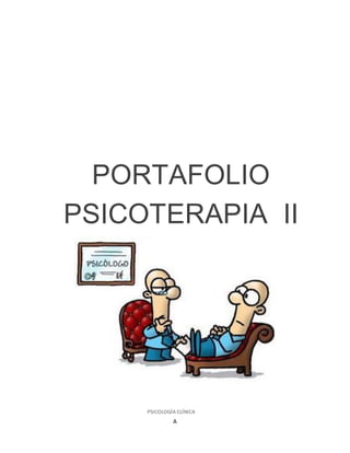 A
PORTAFOLIO
PSICOTERAPIA II
PSICOLOGÍA CLÍNICA
 