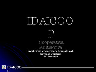 IDAICOOP Cooperativa Multiactiva Investigación y Desarrollo de Alternativas de Inversión y Trabajo NIT: 900088960-9 IDAICOOP 