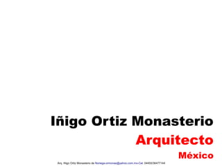 Iñigo Ortiz Monasterio
Arquitecto
México
Arq. Iñigo Ortiz Monasterio-ormonas@yahoo.com.mx-Cel: 04455/36477144-iomn591005@gmail.com

 