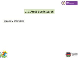 1.1. Áreas que integran 
Español y informática 
 