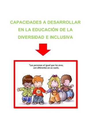 CAPACIDADES A DESARROLLAR
EN LA EDUCACIÓN DE LA
DIVERSIDAD E INCLUSIVA
 