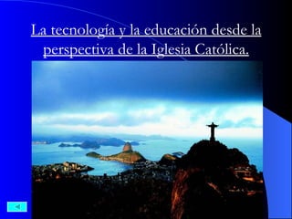 La tecnología y la educación desde la perspectiva de la Iglesia Católica. 