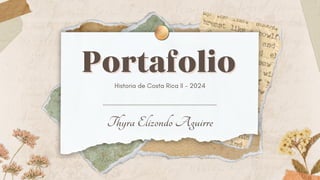 Portafolio
Portafolio
Thyra Elizondo Aguirre
Historia de Costa Rica II - 2024
 