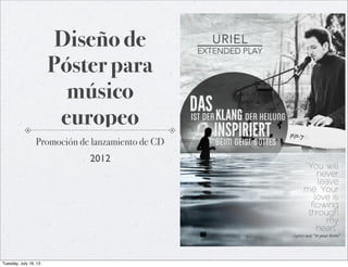 Diseño de
Póster para
músico
europeo
Promoción de lanzamiento de CD
2012
Tuesday, July 16, 13
 