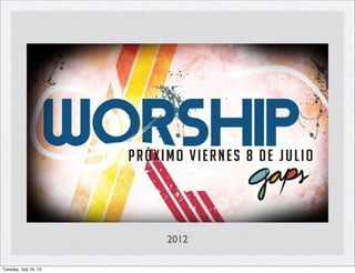 2012
Tuesday, July 16, 13
 