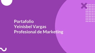 Portafolio
Yeinisbel Vargas
Profesional de Marketing
 