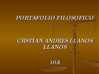 PORTAFOLIO FILOSOFICO CRSTIAN ANDRES LLANOS LLANOS 10A 