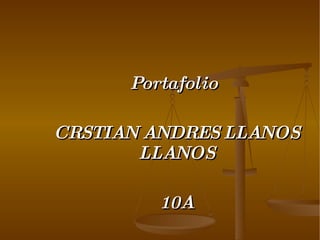 Portafolio  CRSTIAN ANDRES LLANOS LLANOS 10A 