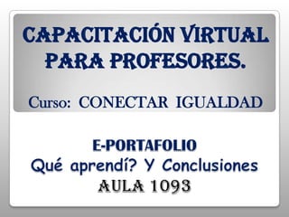 Capacitación virtual
  para Profesores.
Curso: CONECTAR IGUALDAD
 