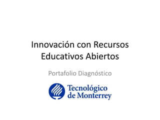 Innovación con Recursos 
Educativos Abiertos 
Portafolio Diagnóstico 
 