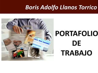 Boris Adolfo Llanos Torrico
PORTAFOLIO
DE
TRABAJO
 