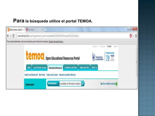 Para la búsqueda utilice el portal TEMOA.
 