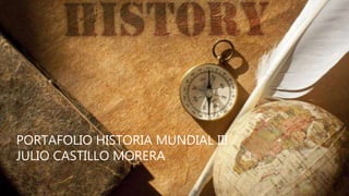 PORTAFOLIO HISTORIA MUNDIAL III
JULIO CASTILLO MORERA
 