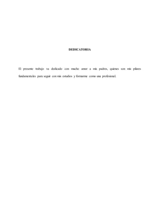 DEDICATORIA
El presente trabajo va dedicado con mucho amor a mis padres, quienes son mis pilares
fundamentales para seguir con mis estudios y formarme como una profesional.
 