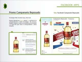FACEBOOK APPS


Promo Campanario Reposado                                   Sitio: Facebook Campanario Reposado


Tecnologías Web: Facebook App y Back-end

Proyecto liderado por Ilógica, donde Elun participó en la
conceptualización y diseño tecnológico del concurso.
También, integró lo creado con la plataforma de Facebook
y el back-end para todo lo correspondiente a dicha
campaña.
 