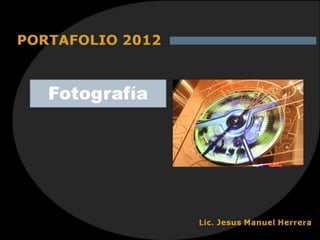 Portafolio 2012 fotografía lic jesus manuel herrera 02