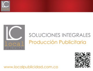 PORTAFOLIO
2012

SOLUCIONES INTEGRALES
Producción Publicitaria

www.localpublicidad.com.co

 