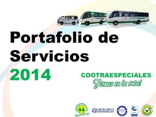 Portafolio de
Servicios
2014 COOTRAESPECIALES
 