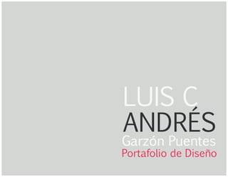 LUIS C
ANDRÉS
Garzón Puentes
Portafolio de Diseño
 