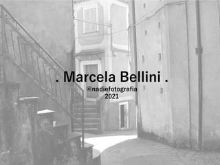 . Marcela Bellini .
@nadiefotografia
2021
 