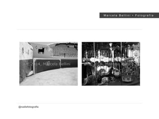 M a r c e l a B e l l i n i • F o t o g r a f í a
@nadiefotografia
 