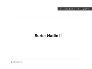 M a r c e l a B e l l i n i • F o t o g r a f í a
@nadiefotografia
Serie: Nadie II
 