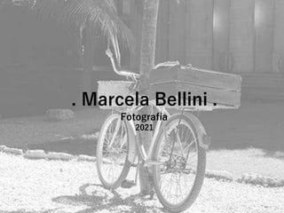 . Marcela Bellini .
Fotografía
2021
 