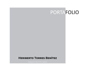 Heriberto Torres Benítez
A R Q U I T E C TO 2 0 2 3
PORTAFOLIO
 