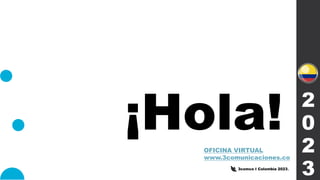 ¡Hola!
3comco I Colombia 2023.
2
0
2
3
OFICINA VIRTUAL
www.3comunicaciones.co
 