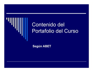 Contenido del
Portafolio del Curso

Según ABET
 