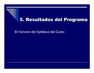 5. Resultados del Programa

En funcion del Syllabus del Curso
 
