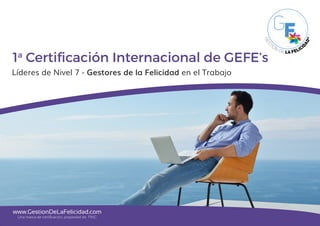 Líderes de Nivel 7 - Gestores de la Felicidad en el Trabajo
1a
Certificación Internacional de GEFE’s
www.GestionDeLaFelicidad.com
Una marca de certificación, propiedad de PWG
 