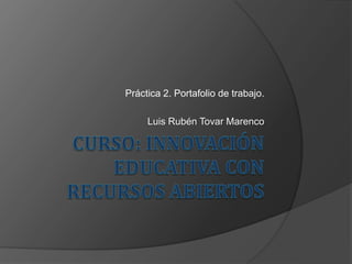 Práctica 2. Portafolio de trabajo.
Luis Rubén Tovar Marenco
 
