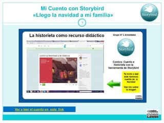 Mi Cuento con Storybird 
«Llego la navidad a mi familia» 
Ver y leer el cuento en este link 
7 
 