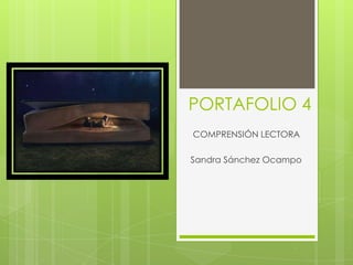 PORTAFOLIO 4
COMPRENSIÓN LECTORA
Sandra Sánchez Ocampo
 