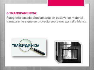 Fotografía sacada directamente en positivo en material
transparente y que se proyecta sobre una pantalla blanca.
 