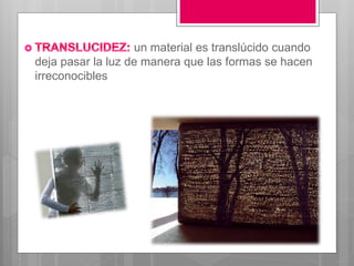 un material es translúcido cuando
deja pasar la luz de manera que las formas se hacen
irreconocibles
 