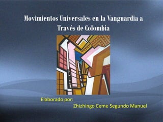 Movimientos Universales en la Vanguardia a
Través de Colombia
Elaborado por:
Zhizhingo Ceme Segundo Manuel
 