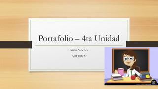 Portafolio – 4ta Unidad
Anna Sanchez
A01310227
 