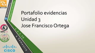 Portafolio evidencias
Unidad 3
Jose Francisco Ortega
 