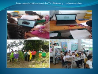 Fotos sobre la Utilización de las Tic ,disfraces y trabajos de clase 
 