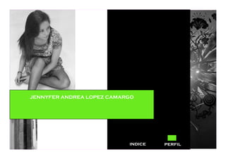 JENNYFER ANDREA LOPEZ CAMARGO




                           indice   perfil
 