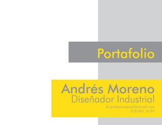 Portafolio
Diseñador Industrial
di.andresmoreno@hotmail.com
318 691 16 97
Andrés Moreno
 